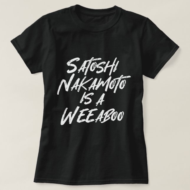 SATOSHI NAKAMOTO IS A WEEABOO T-Shirt (Design Front)