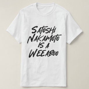 SATOSHI NAKAMOTO IS A WEEABOO T-Shirt