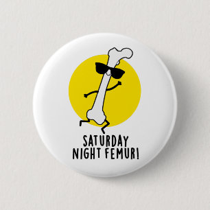 Saturday Night Femur Funny Bone Pun Button