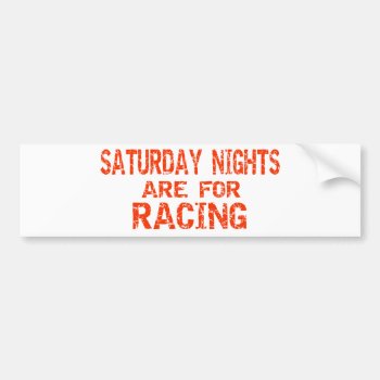 Saturday Nights Are For Racing Bumper Sticker by onestopraceshop at Zazzle