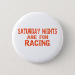 Saturday Nights Are For Racing Pinback Button at Zazzle