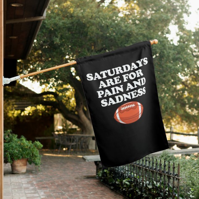 Saturdays Are For Pain And Sadness Football House Flag (In SItu)