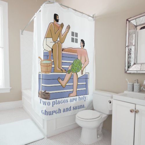 Sauna Quote Two Places are holy Church and Sauna Shower Curtain