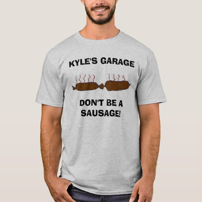 sausage, KYLE'S GARAGEDON'T BE A SAUSAGE! T-Shirt (Front)