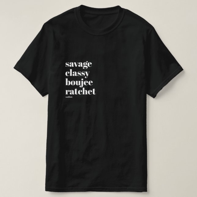 Savage Classy Boujee Ratchet Tshirt Small Print (Design Front)