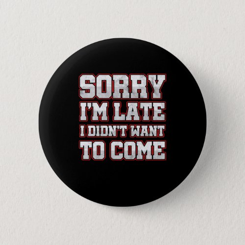 Savage Work Hours Sarcastic Latecomers Gift Sorry  Button
