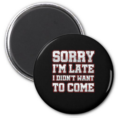 Savage Work Hours Sarcastic Latecomers Gift Sorry  Magnet