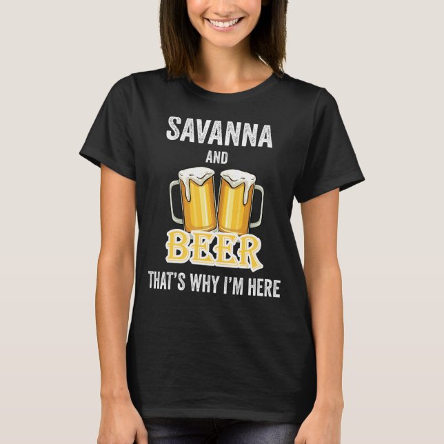 Savanna And Beer That's Why I'm Here T-Shirt (Front)