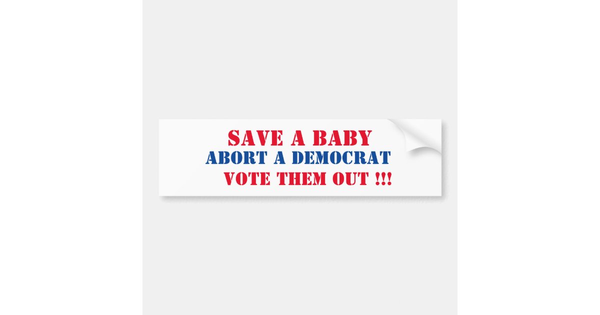 Save a baby abort a democrat vote them out bumper sticker Zazzle