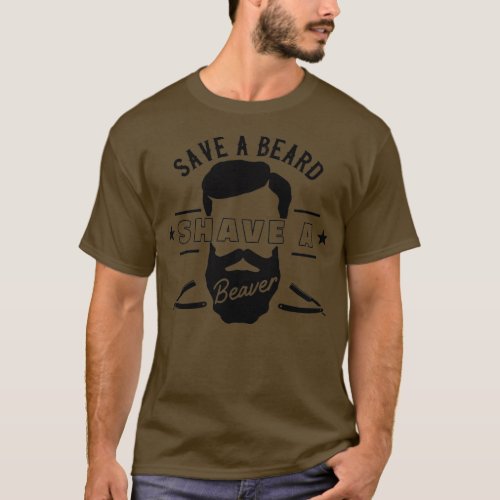 Save A Beard Shave A Beaver Funny Gift 3 T_Shirt