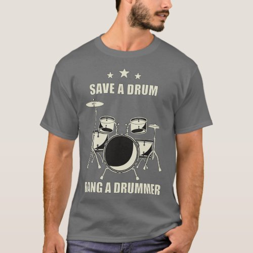 Save a drum bang a drummer 1  T_Shirt