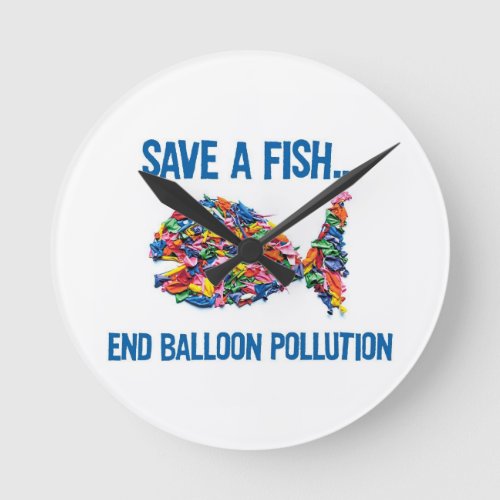 SAVE A FISH END BALLOON POLLUTION ROUND CLOCK