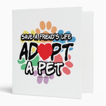 Save A Friend Adopt A Pet 3 Ring Binder by fightcancertees at Zazzle