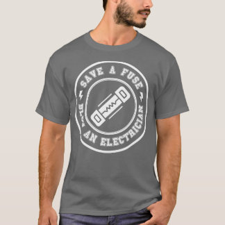 Save a Fuse Blow An Electrician 12 T-Shirt