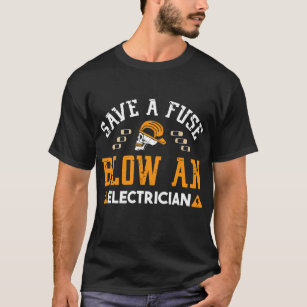 Save A Fuse Blow An Electrician Engineers Repair T-Shirt