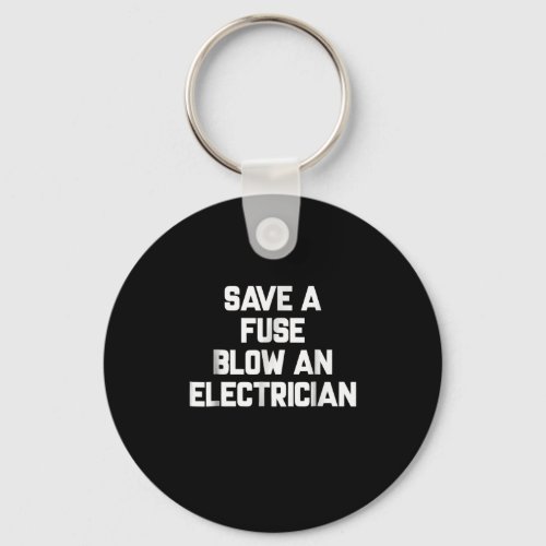 Save A Fuse Blow An Electrician  Funny Sayings Keychain