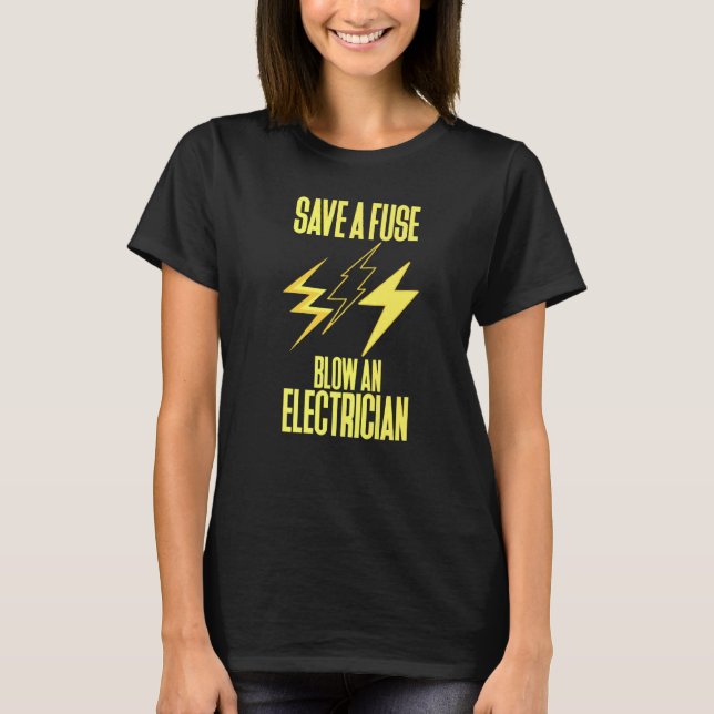 Save A Fuse Blow An Electrician T-Shirt (Front)