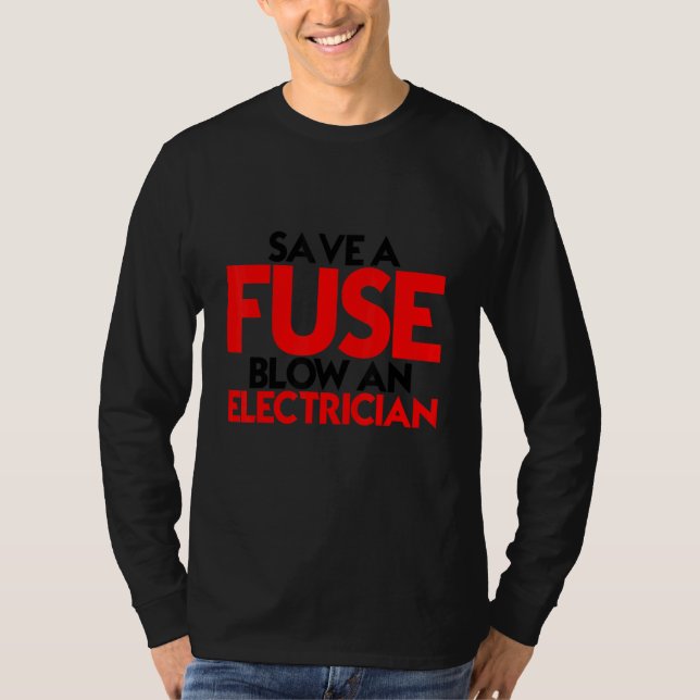 Save A Fuse Blow An Electrician T-Shirt (Front)