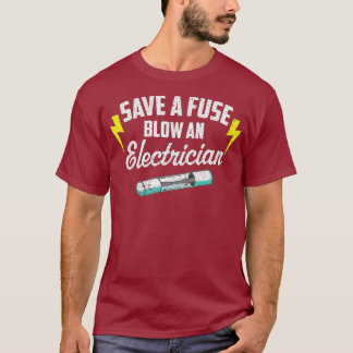 Save A Fuse Blow An Electrician T-Shirt