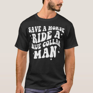 Save A Horse Ride A Blue Collar Man family T-Shirt