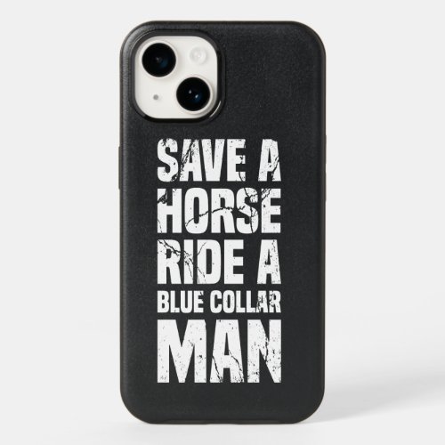 Save A Horse Ride A Blue Collar Man Funny OtterBox iPhone 14 Case