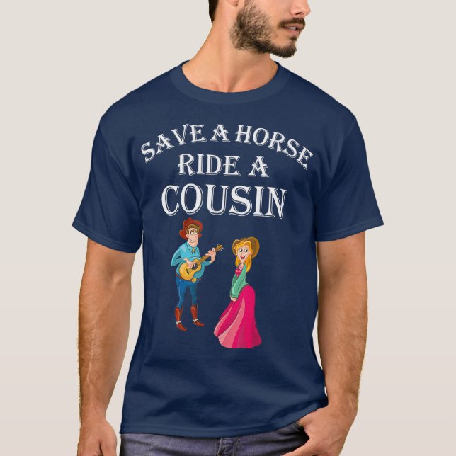 Save a Horse Ride A Cousin  Hillbilly Redneck T-Shirt (Front)