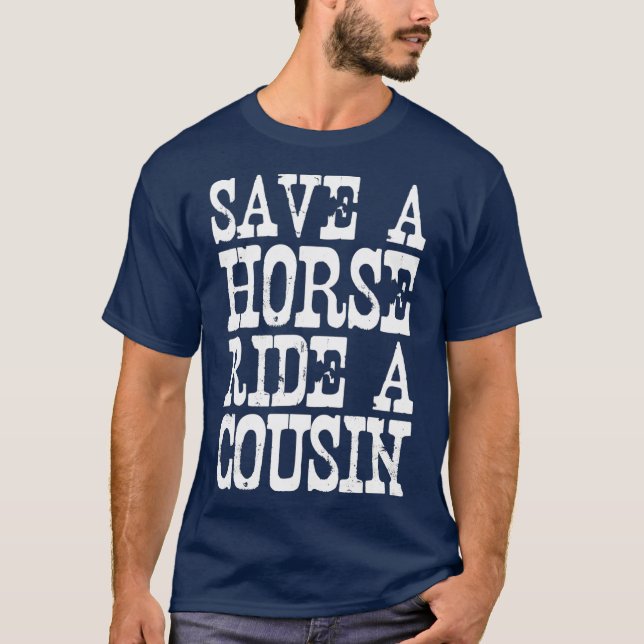 Save A Horse Ride A Cousin Redneck T-Shirt (Front)