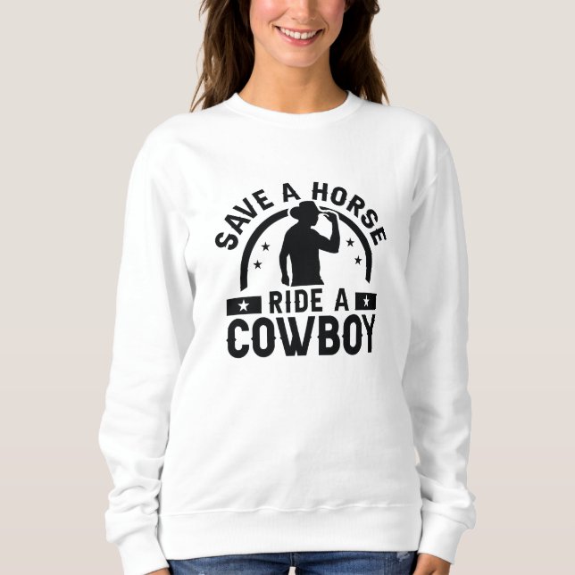 Save A Horse Ride A Cowboy Sweatshirt (Front)