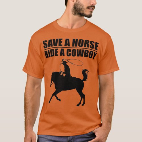 Save A Horse  Ride A Cowboy T_Shirt Is My Horse O