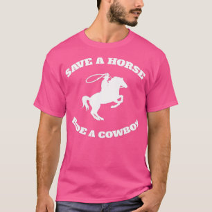 Save A Horse & Ride A Cowboy T-Shirt Is My Horse O