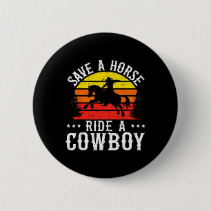 Save A Horse Ride A Cowboy Western Rodeo Horseck R Button