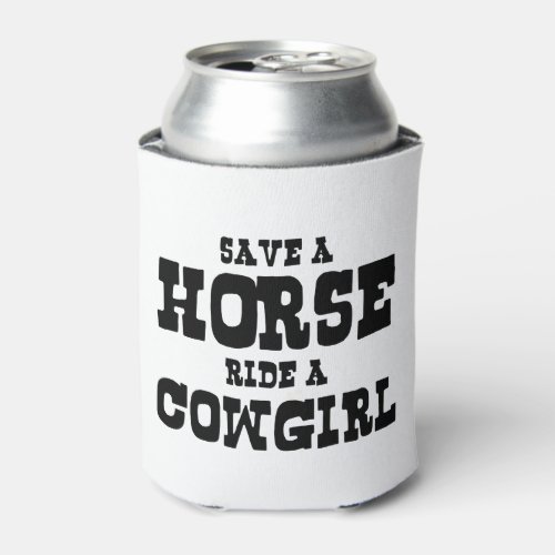 SAVE A HORSE RIDE A COWGIRL CAN COOLER