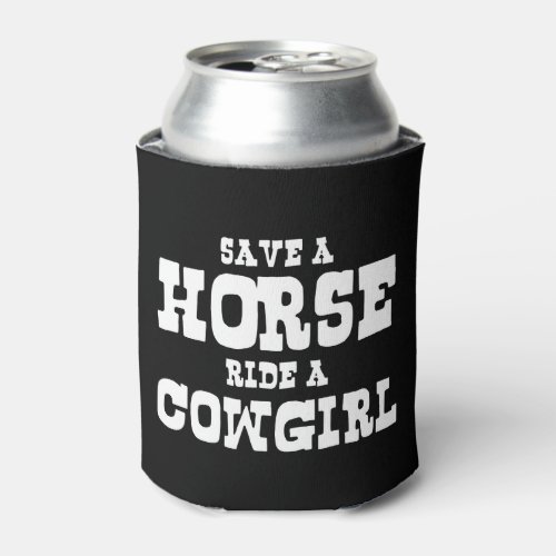 SAVE A HORSE RIDE A COWGIRL CAN COOLER