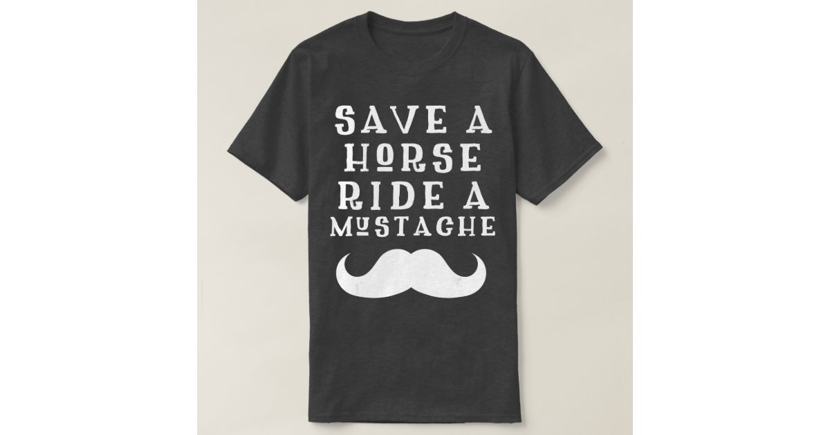 Save a Horse Ride a Mustache Design - Free Moustac T-Shirt | Zazzle