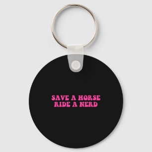 Save A Horse Ride A Nerd Funny Quote  Keychain