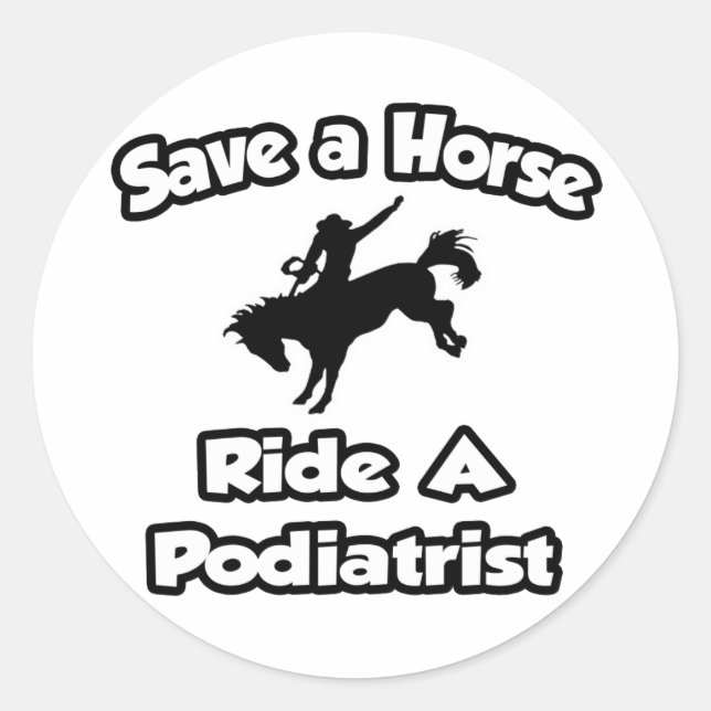 Save a Horse .. Ride a Podiatrist Classic Round Sticker (Front)