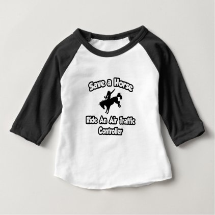 Save a Horse .. Ride an Air Traffic Controller Baby T-Shirt