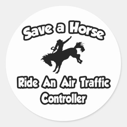 Save a Horse .. Ride an Air Traffic Controller Classic Round Sticker