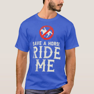 Save a Horse RIDE ME - Cowboy Country Music gift T T-Shirt