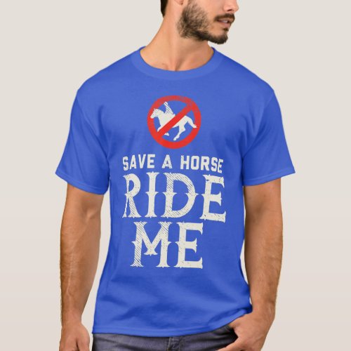 Save a Horse RIDE ME _ Cowboy Country Music gift T T_Shirt