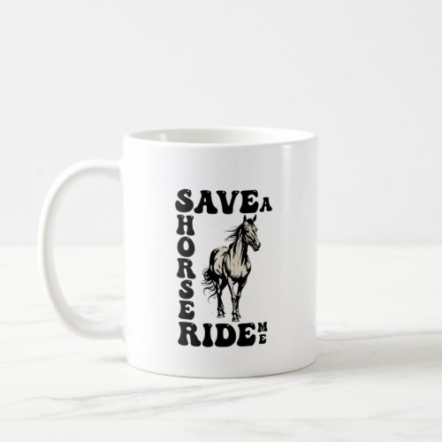 Save A Horse Ride Me Funny Coffee Mug