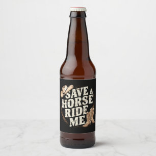 Save a Horse Ride Me Funny Cowboy Western Beer Bottle Label