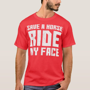 Save A Horse Ride My Face T-Shirt Copy Copy