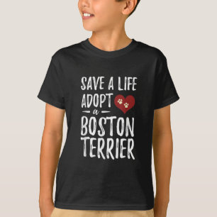 Save a Life Adopt a Boston Terrier for Rescue Dog T-Shirt