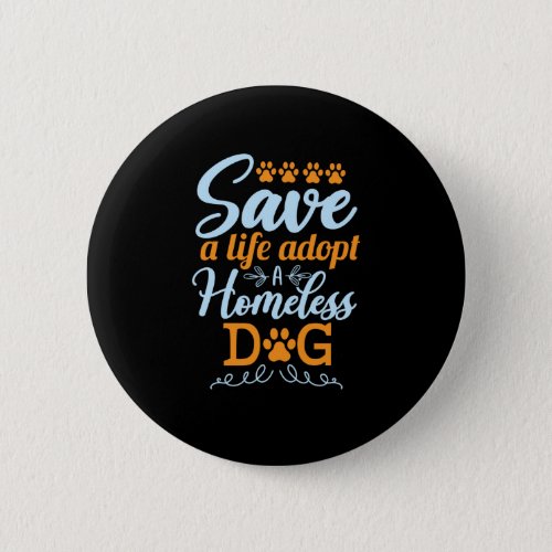 Save A Life Adopt A Homeless Dog Button