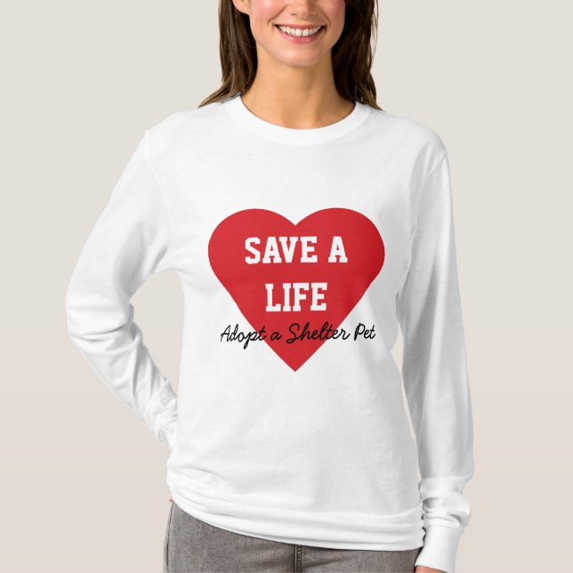 Save a Life-Adopt a Shelter Pet T-Shirt (Front)
