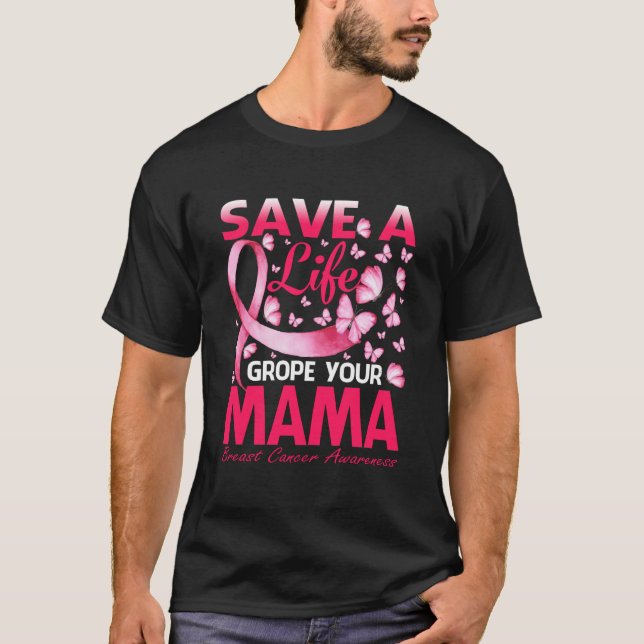 Save A Life Grope Your Mama Breast Cancer T-Shirt (Front)