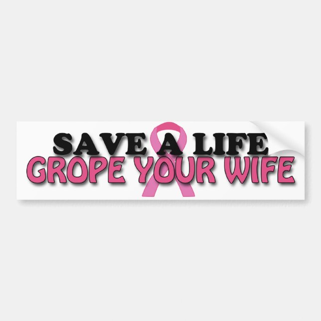 Save a Life, Grope Your Wife ($4.95) Bumper Sticker (Front)