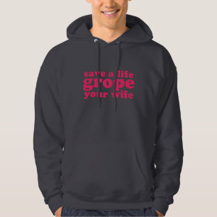 Save a Life Grope Your Wife Hoodie