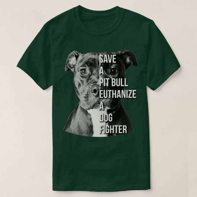 Save A Pit Bull Euthanize A Dog Fighter  Pitbull  T-Shirt (Design Front)